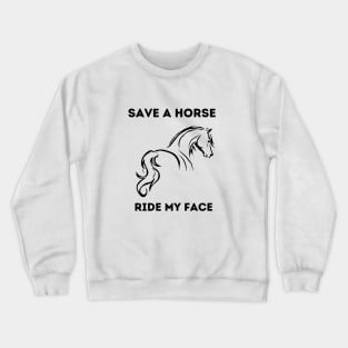 Save A Horse Ride My Face Crewneck Sweatshirt